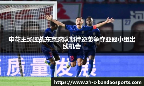 申花主场迎战东京球队期待逆袭争夺亚冠小组出线机会